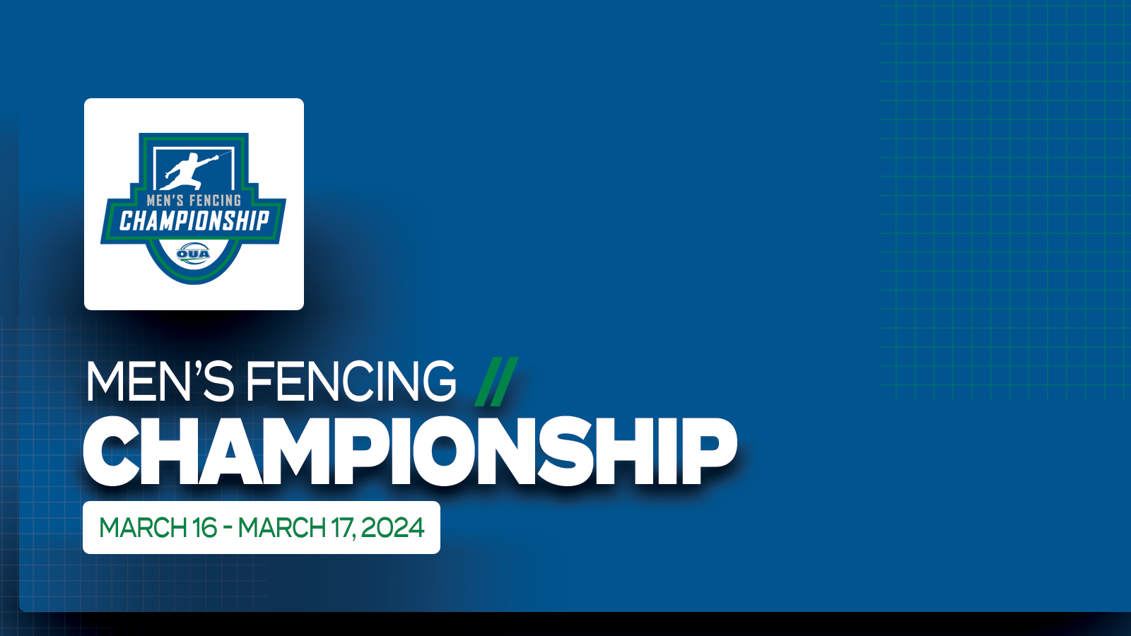 Graphic on predominantly blue background with large white text that reads, 'Men's Fencing Championship, March 16 - March 17, 2024' and the OUA Men's Fencing Championship logo placed on a white square above it